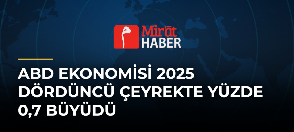 ABD Ekonomisi 2025 Dördüncü Çeyrekte Yüzde 0,7 Büyüdü