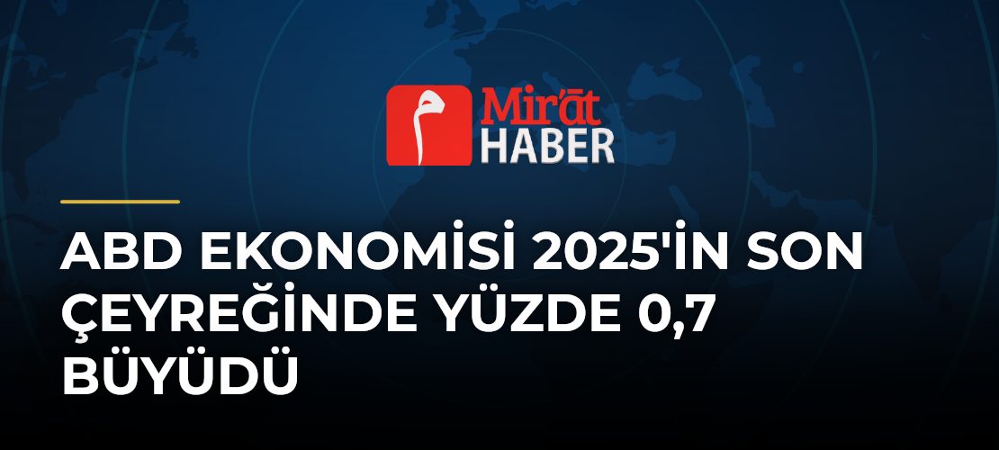 ABD Ekonomisi 2025'in Son Çeyreğinde Yüzde 0,7 Büyüdü