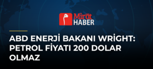 ABD Enerji Bakanı Wright: Petrol Fiyatı 200 Dolar Olmaz