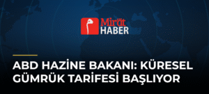 ABD Hazine Bakanı: Küresel Gümrük Tarifesi Başlıyor