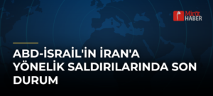 ABD-İsrail’in İran’a Yönelik Saldırılarında Son Durum