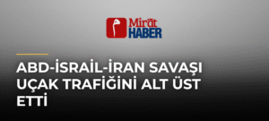 ABD-İsrail-İran Savaşı Uçak Trafiğini Alt Üst Etti