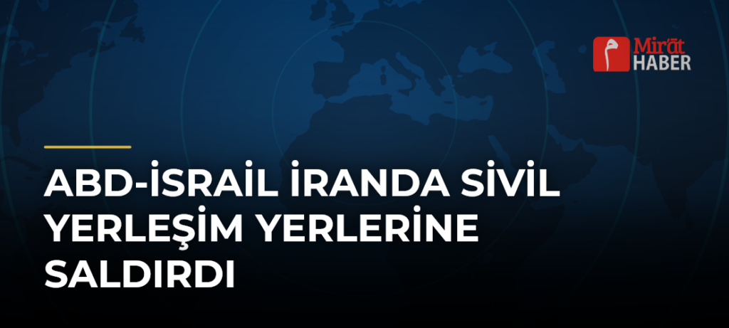 ABD-İsrail İranda Sivil Yerleşim Yerlerine Saldırdı
