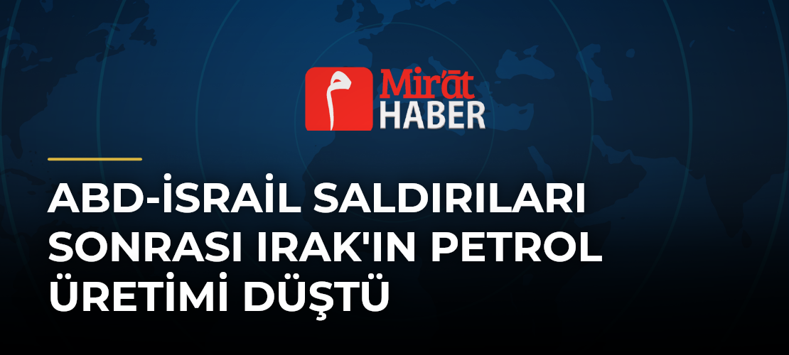 ABD-İsrail Saldırıları Sonrası Irak'ın Petrol Üretimi Düştü