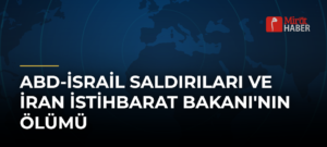 ABD-İsrail Saldırıları ve İran İstihbarat Bakanı’nın Ölümü