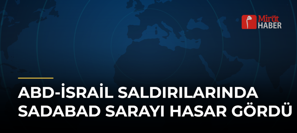 ABD-İsrail Saldırılarında Sadabad Sarayı Hasar Gördü