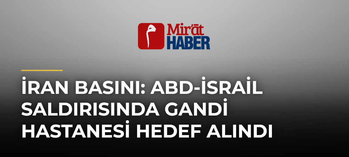 İran Basını: ABD-İsrail Saldırısında Gandi Hastanesi Hedef Alındı