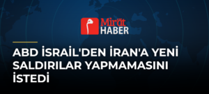 ABD İsrail’den İran’a Yeni Saldırılar Yapmamasını İstedi