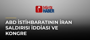 ABD İstihbaratının İran Saldırısı İddiası ve Kongre
