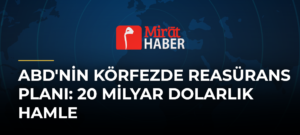 ABD’nin Körfezde Reasürans Planı: 20 Milyar Dolarlık Hamle