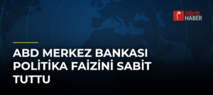 ABD Merkez Bankası politika faizini sabit tuttu