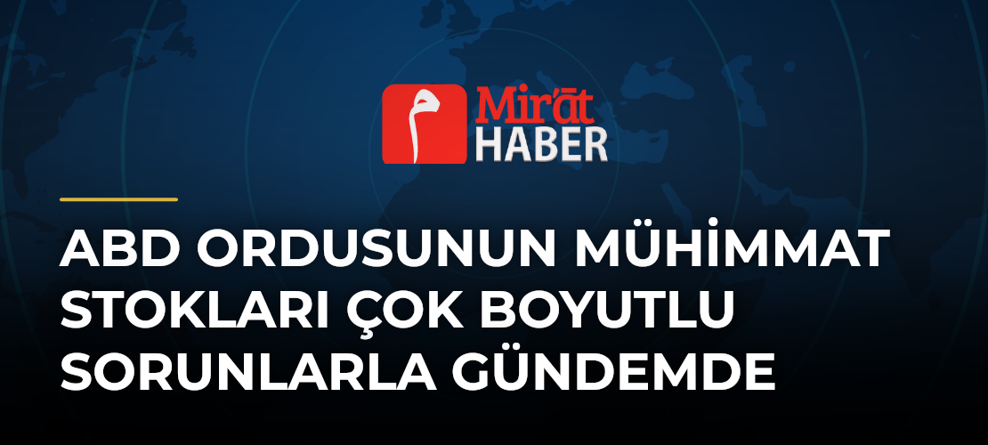 ABD Ordusunun Mühimmat Stokları Çok Boyutlu Sorunlarla Gündemde
