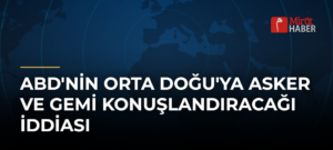 ABD’nin Orta Doğu’ya asker ve gemi konuşlandıracağı iddiası