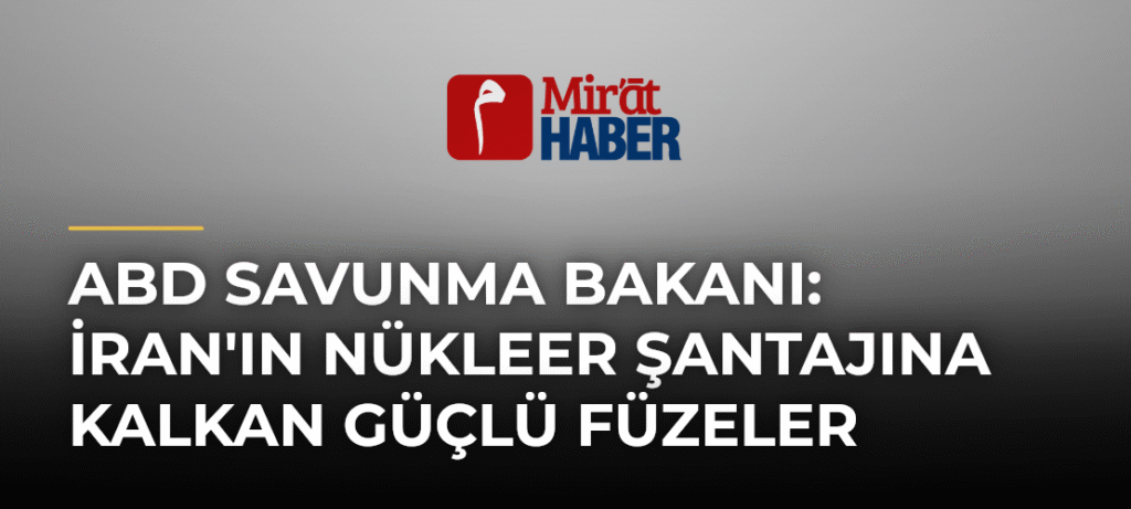 ABD Savunma Bakanı: İran’ın Nükleer Şantajına Kalkan Güçlü Füzeler