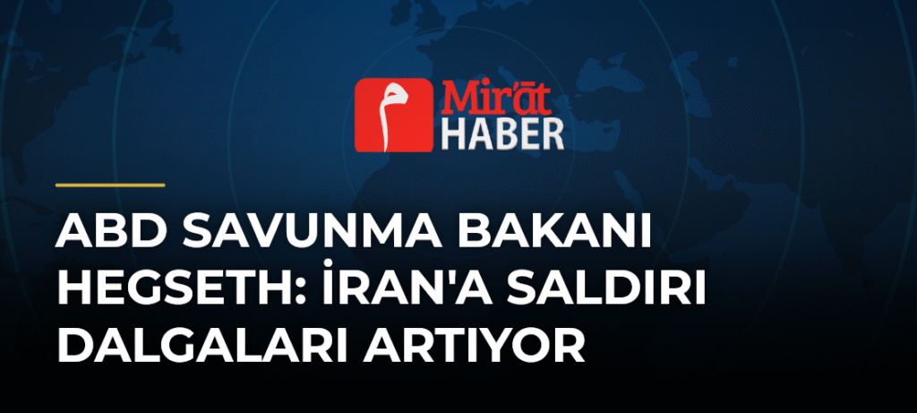 ABD Savunma Bakanı Hegseth: İran’a Saldırı Dalgaları Artıyor