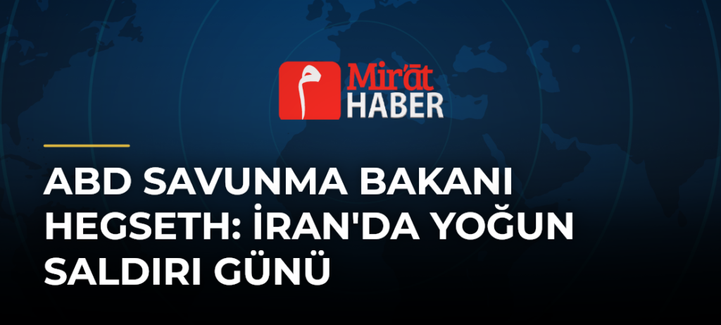 ABD Savunma Bakanı Hegseth: İran’da Yoğun Saldırı Günü