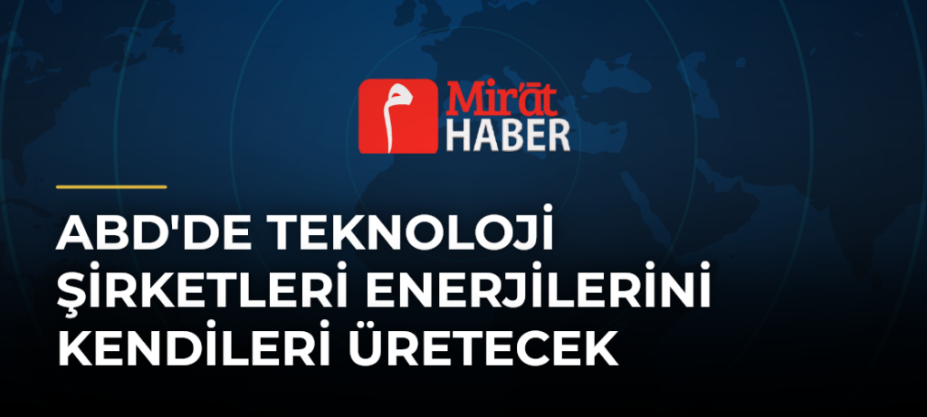 ABD’de Teknoloji Şirketleri Enerjilerini Kendileri Üretecek