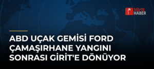 ABD Uçak Gemisi Ford Çamaşırhane Yangını Sonrası Girit’e Dönüyor