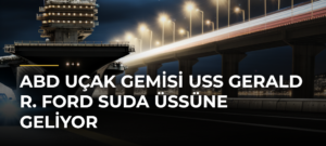 ABD Uçak Gemisi USS Gerald R. Ford Suda Üssüne Geliyor