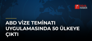 ABD Vize Teminatı Uygulamasında 50 Ülkeye Çıktı