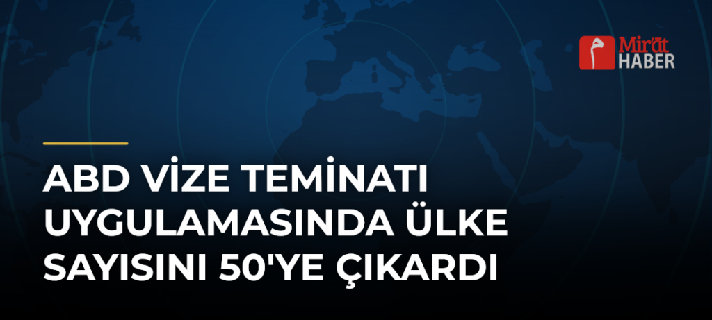 ABD Vize Teminatı Uygulamasında Ülke Sayısını 50’ye Çıkardı