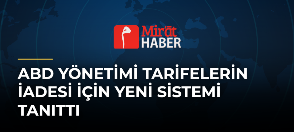 ABD Yönetimi Tarifelerin İadesi İçin Yeni Sistemi Tanıttı