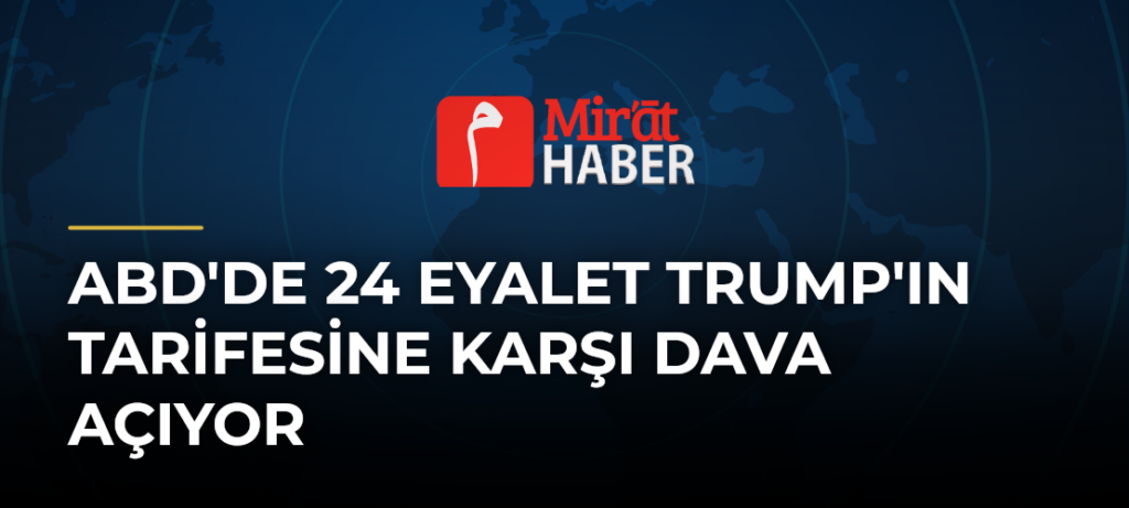 ABD’de 24 Eyalet Trump’ın Tarifesine Karşı Dava Açıyor