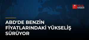 ABD’de Benzin Fiyatlarındaki Yükseliş Sürüyor