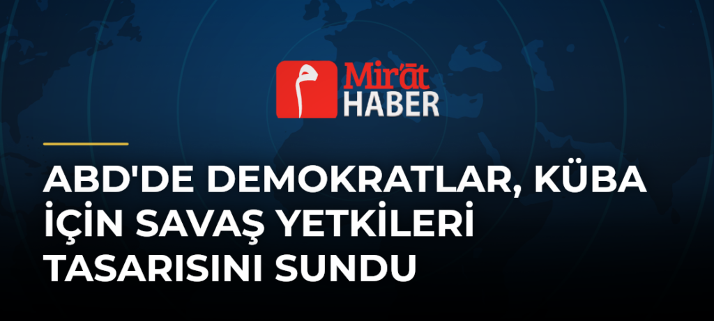 ABD’de Demokratlar, Küba İçin Savaş Yetkileri Tasarısını Sundu