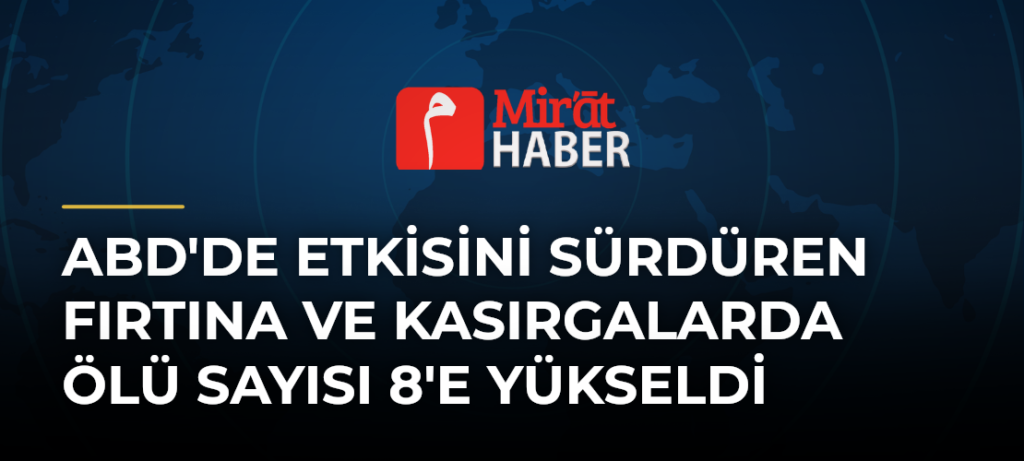 ABD’de Etkisini Sürdüren Fırtına ve Kasırgalarda Ölü Sayısı 8’e Yükseldi