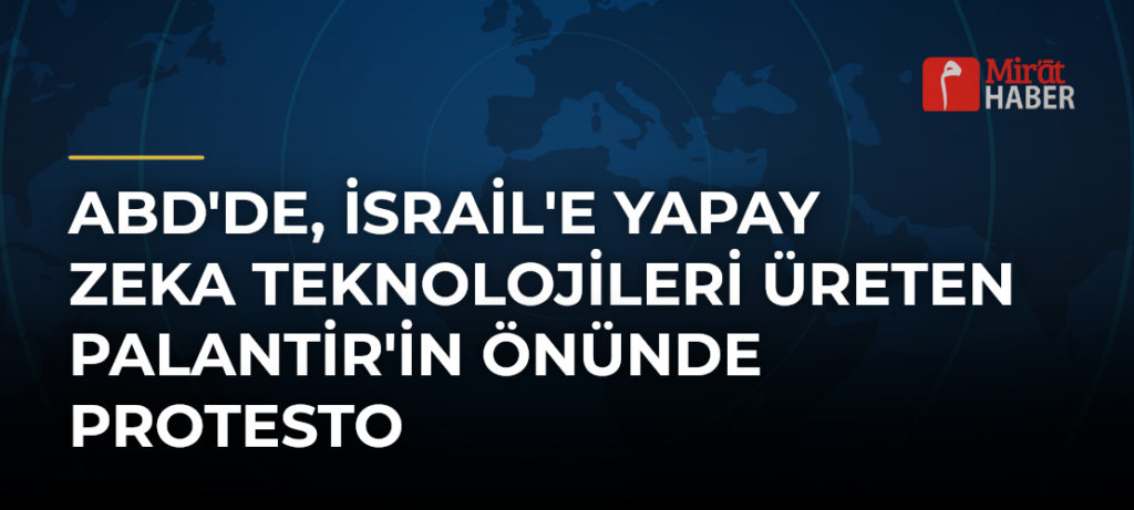 ABD’de, İsrail’e Yapay Zeka Teknolojileri Üreten Palantir’in Önünde Protesto