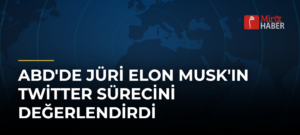 ABD’de Jüri Elon Musk’ın Twitter Sürecini Değerlendirdi