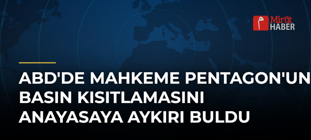 ABD’de Mahkeme Pentagon’un Basın Kısıtlamasını Anayasaya Aykırı Buldu