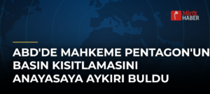 ABD’de Mahkeme Pentagon’un Basın Kısıtlamasını Anayasaya Aykırı Buldu