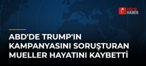 ABD’de Trump’ın Kampanyasını Soruşturan Mueller Hayatını Kaybetti