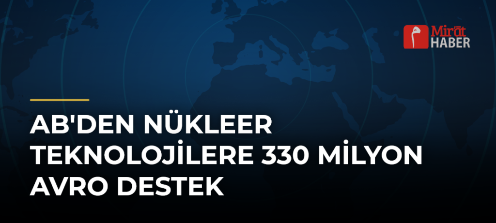 AB’den Nükleer Teknolojilere 330 Milyon Avro Destek