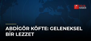 Abdigör Köfte: Geleneksel Bir Lezzet