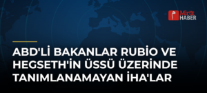 ABD’li Bakanlar Rubio ve Hegseth’in Üssü Üzerinde Tanımlanamayan İHA’lar