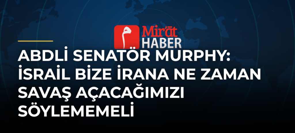 ABDli Senatör Murphy: İsrail Bize İrana Ne Zaman Savaş Açacağımızı Söylememeli