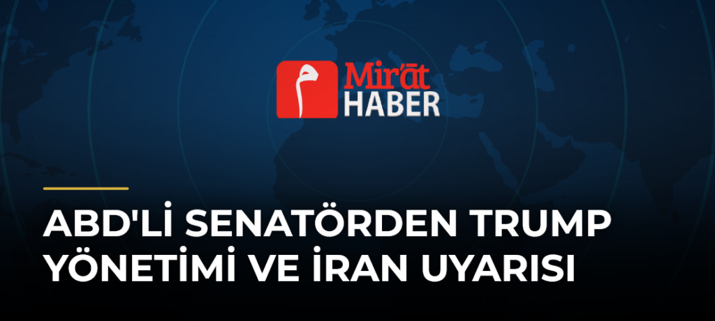 ABD’li Senatörden Trump Yönetimi ve İran Uyarısı