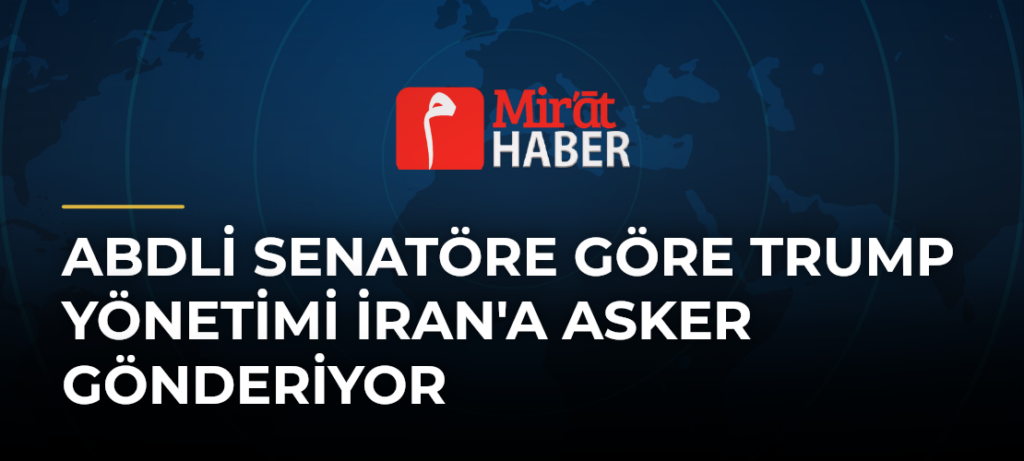 ABDli Senatöre Göre Trump Yönetimi İran’a Asker Gönderiyor