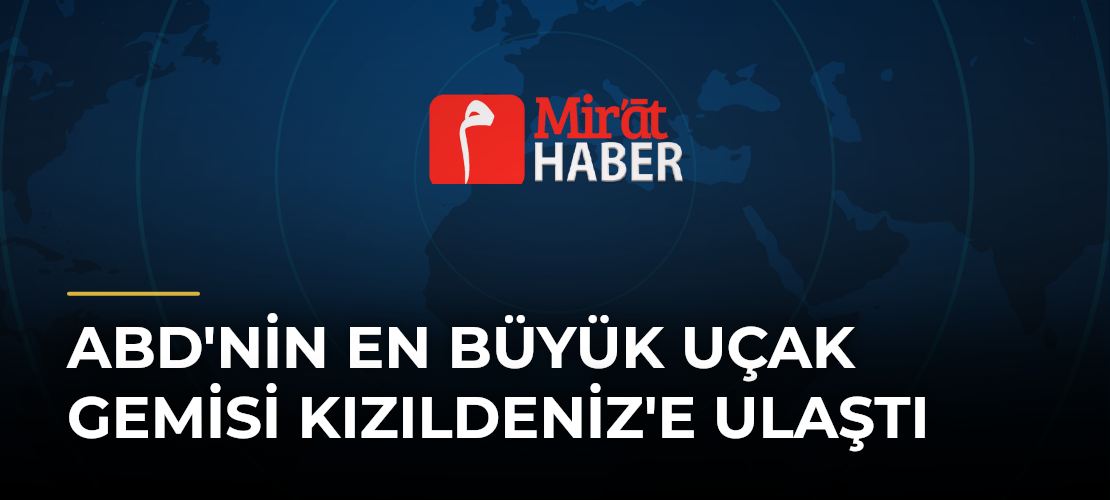 ABD'nin En Büyük Uçak Gemisi Kızıldeniz'e Ulaştı