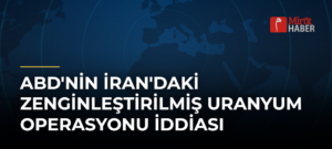 ABD’nin İran’daki Zenginleştirilmiş Uranyum Operasyonu İddiası