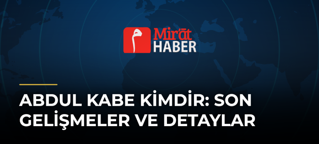 Abdul Kabe Kimdir: Son Gelişmeler ve Detaylar