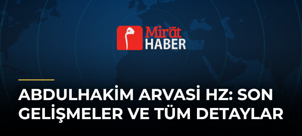 Abdulhakim Arvasi Hz: Son Gelişmeler ve Tüm Detaylar