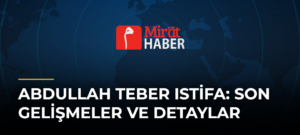 Abdullah Teber Istifa: Son Gelişmeler ve Detaylar