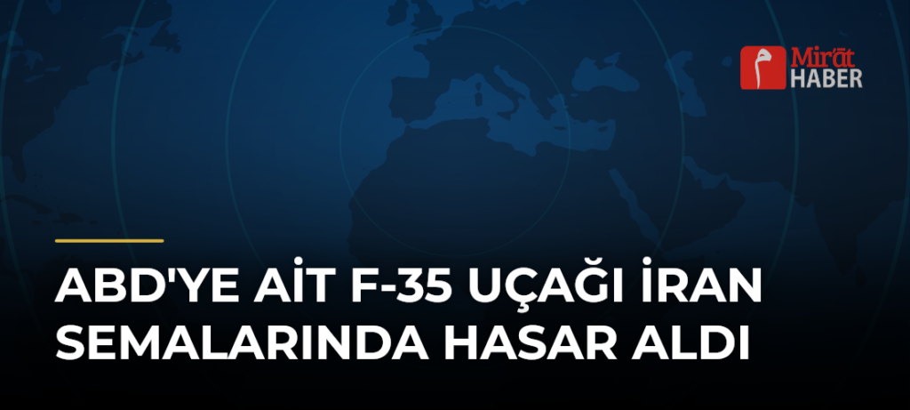 ABD’ye Ait F-35 Uçağı İran Semalarında Hasar Aldı