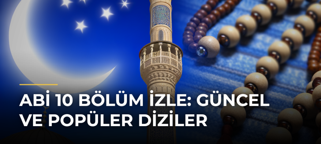 Abi 10 Bölüm İzle: Güncel ve Popüler Diziler