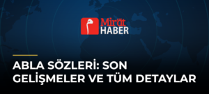 Abla Sözleri: Son Gelişmeler ve Tüm Detaylar