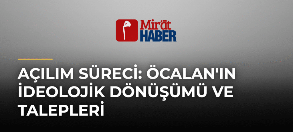 Açılım Süreci: Öcalan’ın İdeolojik Dönüşümü ve Talepleri